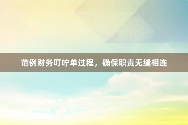 范例财务叮咛单过程，确保职责无缝相连