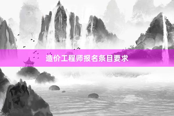 造价工程师报名条目要求