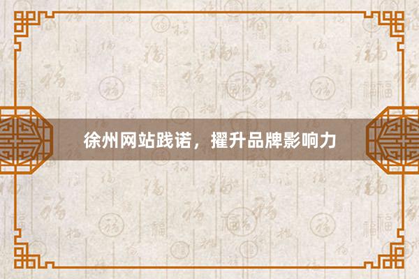 徐州网站践诺，擢升品牌影响力
