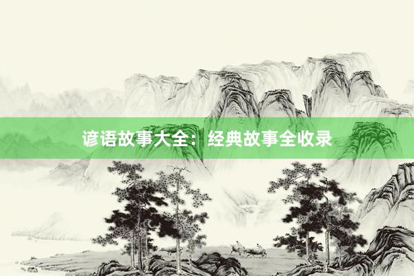 谚语故事大全：经典故事全收录